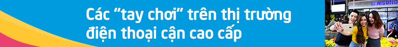 Thị trường điện thoại cận cao cấp dậy sóng - Ảnh 4.