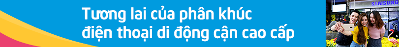 Thị trường điện thoại cận cao cấp dậy sóng - Ảnh 8.