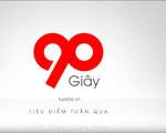 90 giây nhìn lại những điểm nóng thời sự tuần qua