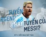 Tuyển Argentina hay Tuyển của Messi? - Nỗi đau triền miên