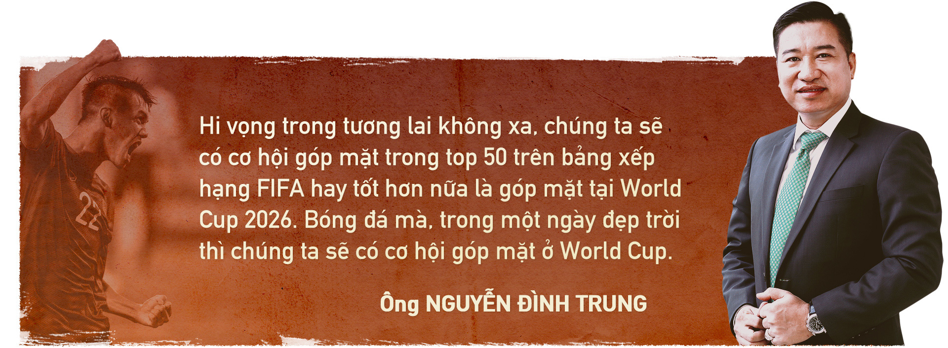 Ông Nguyễn Đình Trung - Chủ tịch Tập đoàn Hưng Thịnh: Tôi kỳ vọng vào World Cup 2026 - Ảnh 4.