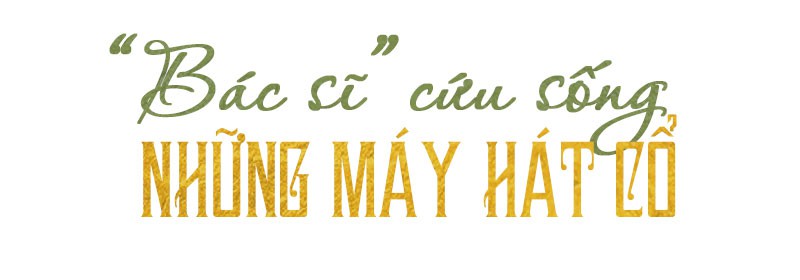 Đánh thức những chiếc máy hát cổ tuổi đời cả trăm năm - Ảnh 4.