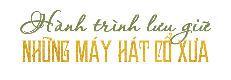 Đánh thức những chiếc máy hát cổ tuổi đời cả trăm năm - Ảnh 8.