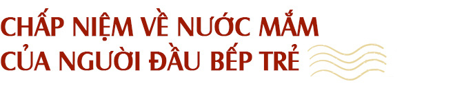 Nước mắm - gói trọn tinh túy ẩm thực Việt trong chiếc chén nhỏ gắn kết bao thế hệ gia đình - Ảnh 5.