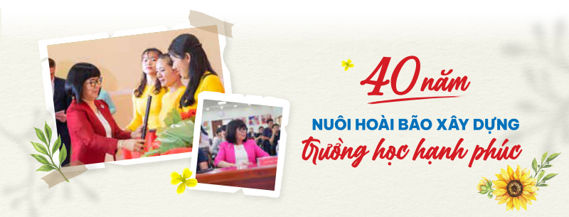 40 năm nuôi hoài bão xây dựng trường học hạnh phúc - Ảnh 9.