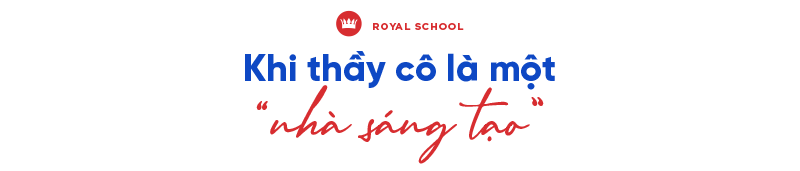 Royal School: Chú trọng giáo dục sáng tạo, xây dựng môi trường hạnh phúc - Ảnh 2.