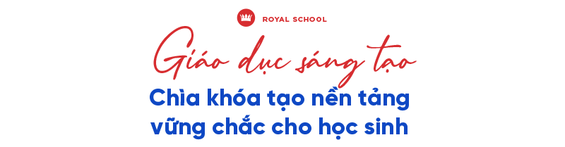Royal School: Chú trọng giáo dục sáng tạo, xây dựng môi trường hạnh phúc - Ảnh 6.