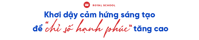 Royal School: Chú trọng giáo dục sáng tạo, xây dựng môi trường hạnh phúc - Ảnh 9.