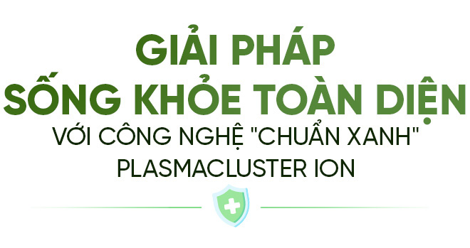 Công nghệ diệt khuẩn chuẩn xanh Plasmacluster ion từ Sharp tự hào mang lại cuộc sống khỏe lành - Ảnh 7.