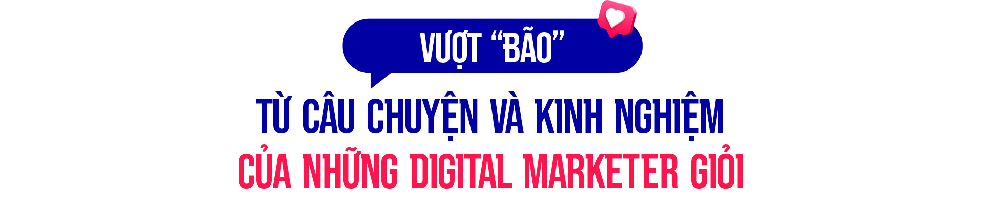 Ngành Digital Marketing “đốn tim” thế hệ bản địa kỹ thuật số - Ảnh 6.