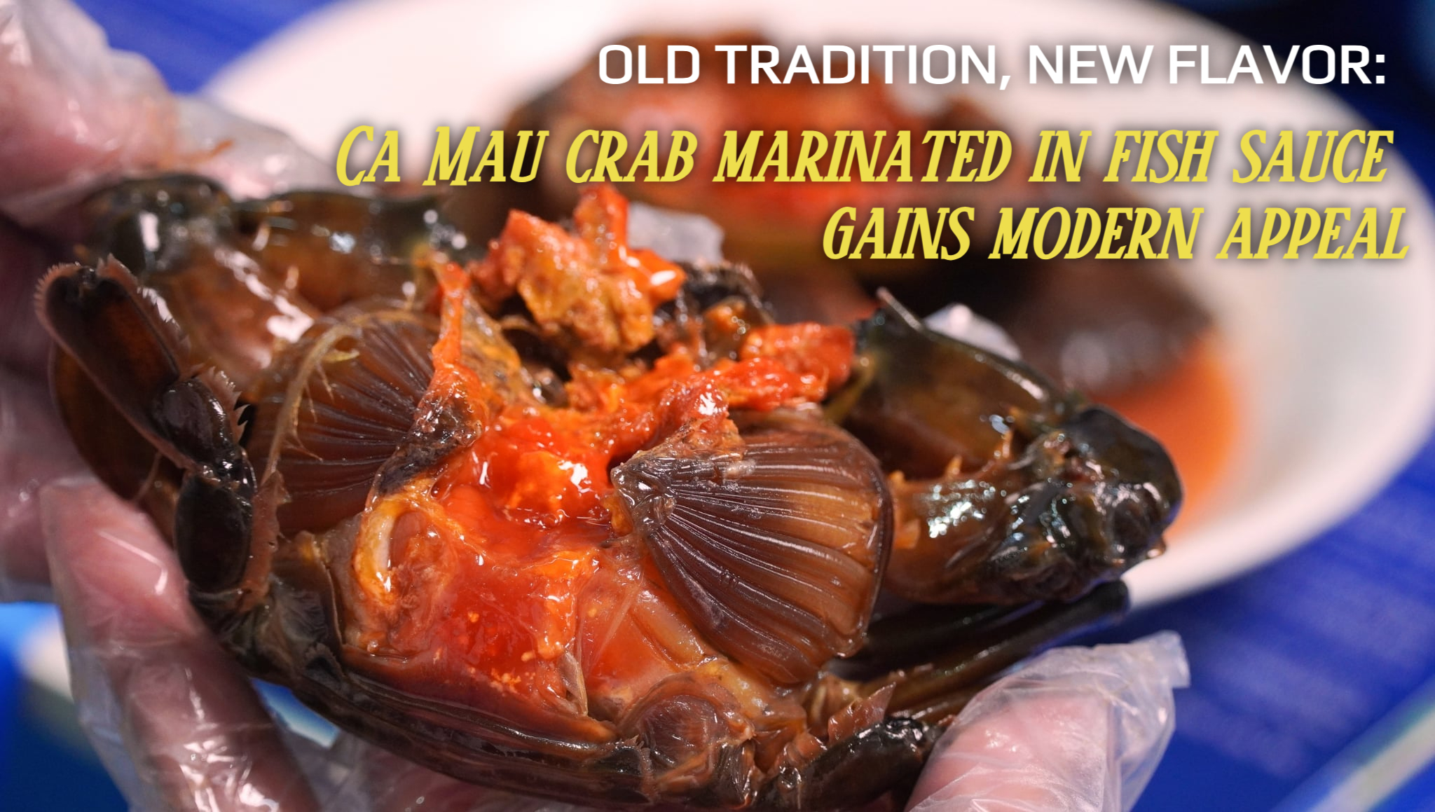 Old tradition, new flavor: Ca Mau crab marinated in fish sauce gains modern appeal