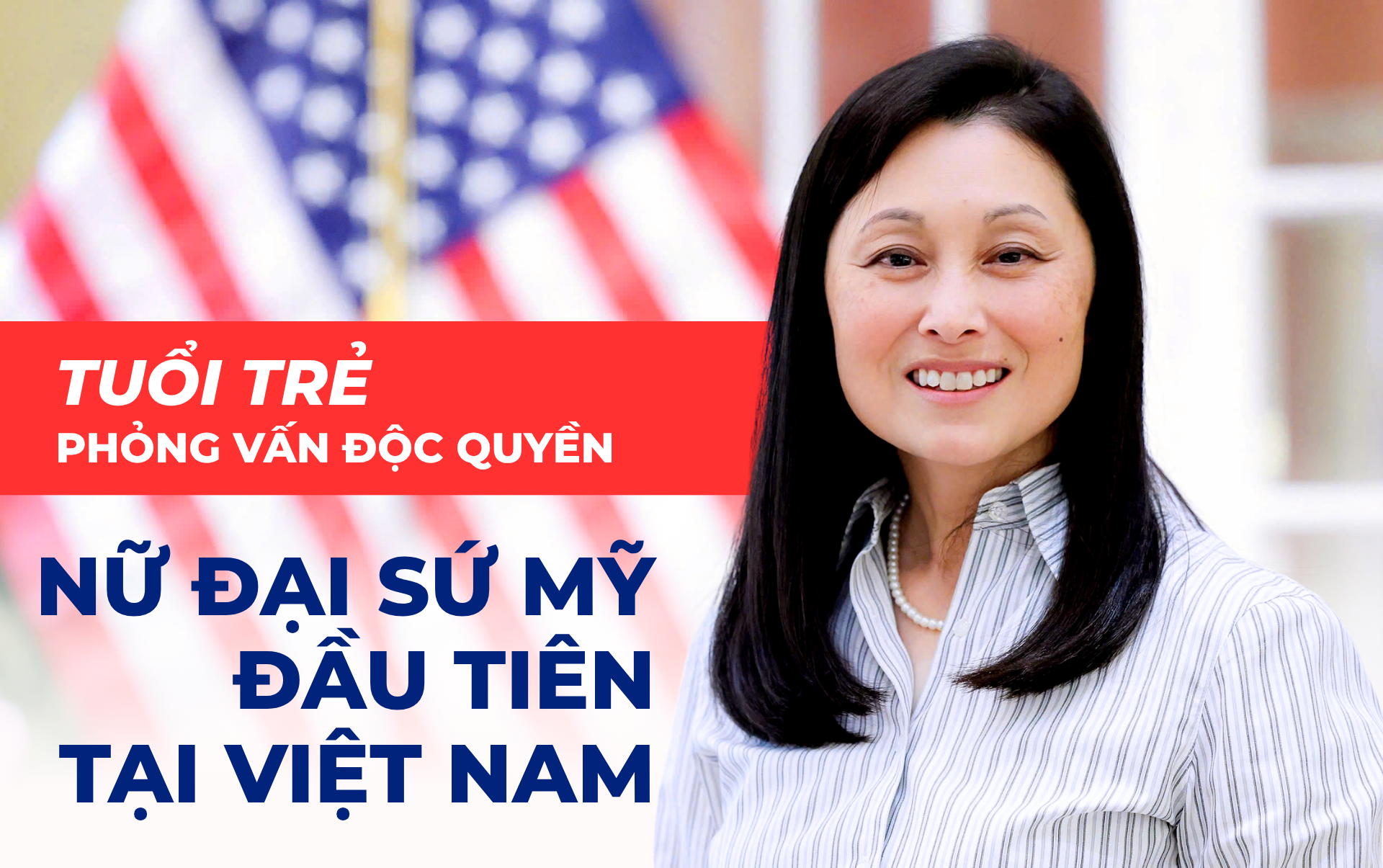 Tuổi Trẻ phỏng vấn độc quyền nữ Đại sứ Mỹ đầu tiên tại Việt Nam