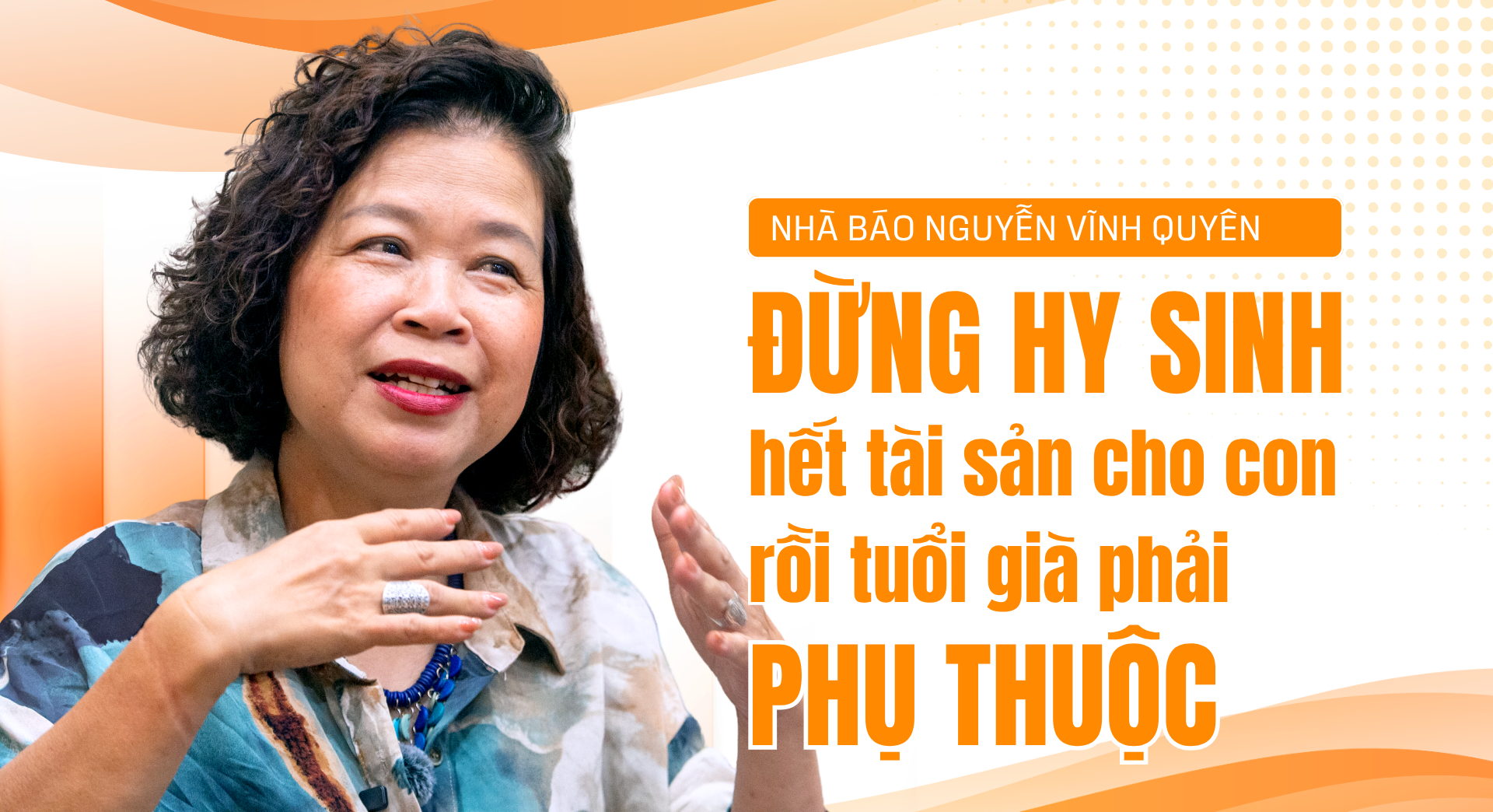 Nhà báo Nguyễn Vĩnh Quyên: Đừng hy sinh hết tài sản cho con rồi tuổi già phải phụ thuộc
