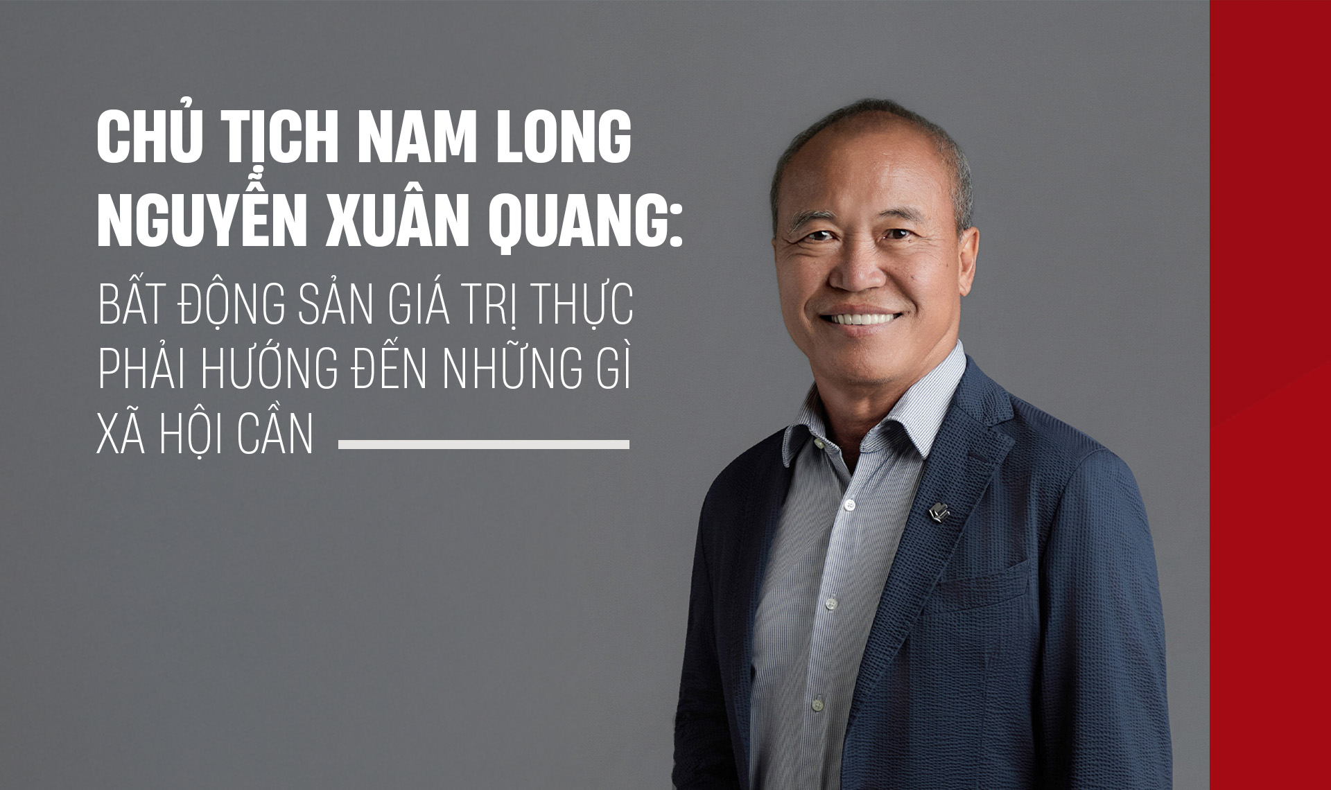 Chủ tịch Nam Long Nguyễn Xuân Quang: Bất động sản giá trị thực phải hướng đến những gì xã hội cần