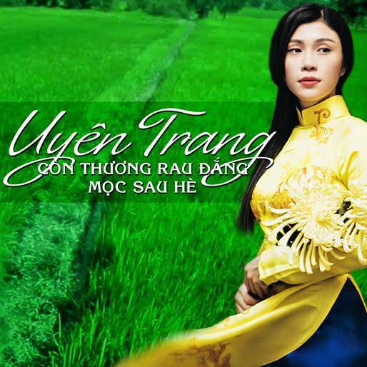 Uy&ecirc;n Trang được y&ecirc;u mến với ca kh&uacute;c C&ograve;n thương rau đắng mọc sau h&egrave;
