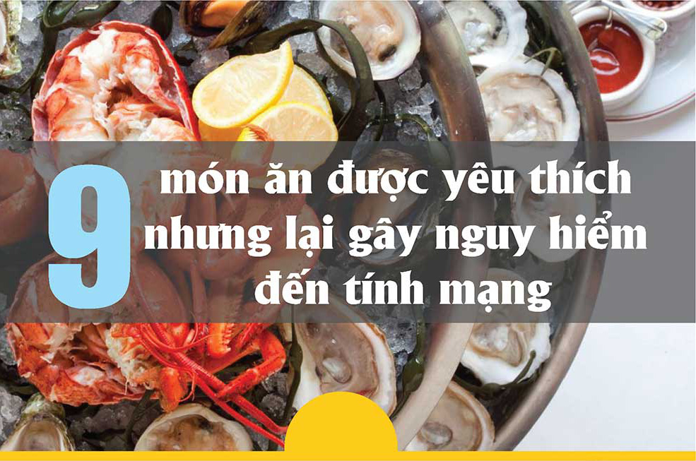 Những món ăn khoái khẩu nhưng nguy hiểm đến tính mạng