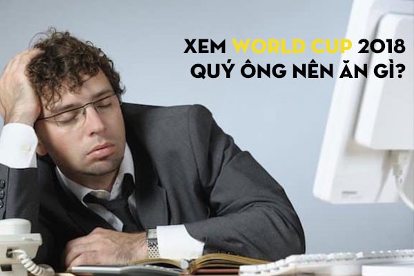 Xem World Cup ăn g&igrave; để thức đ&ecirc;m kh&ocirc;ng mệt? - Ảnh 1.