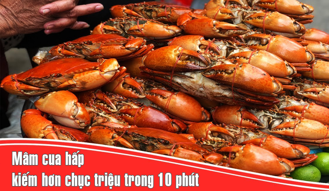 Mâm cua hấp kiếm 10 triệu trong 10 phút