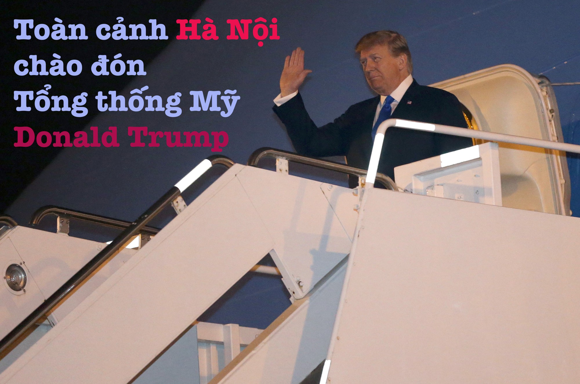 Toàn cảnh Hà Nội chào đón Tổng thống Mỹ Donald Trump