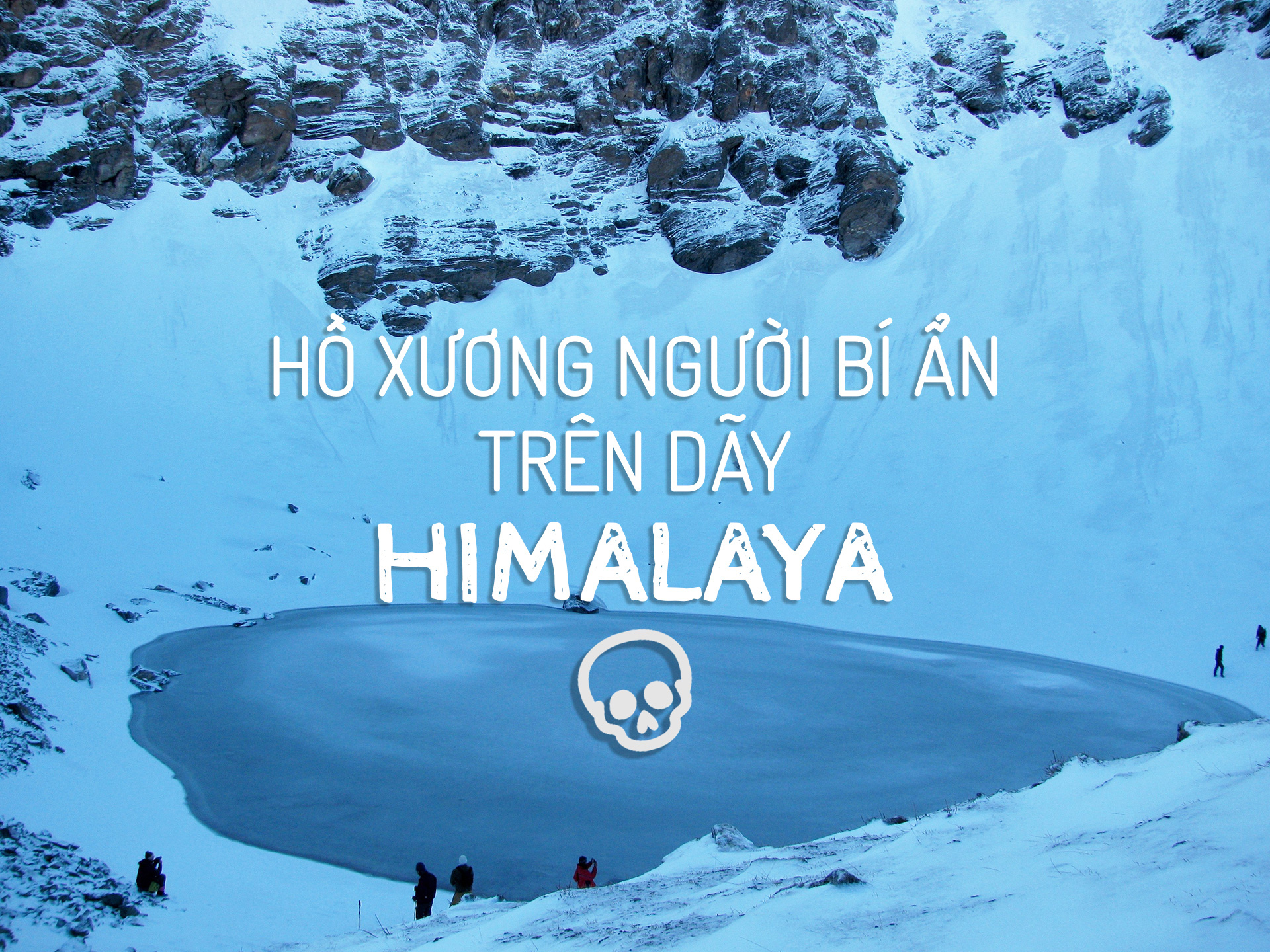 [eMagazine] Hồ xương người bí ẩn trên dãy Himalaya