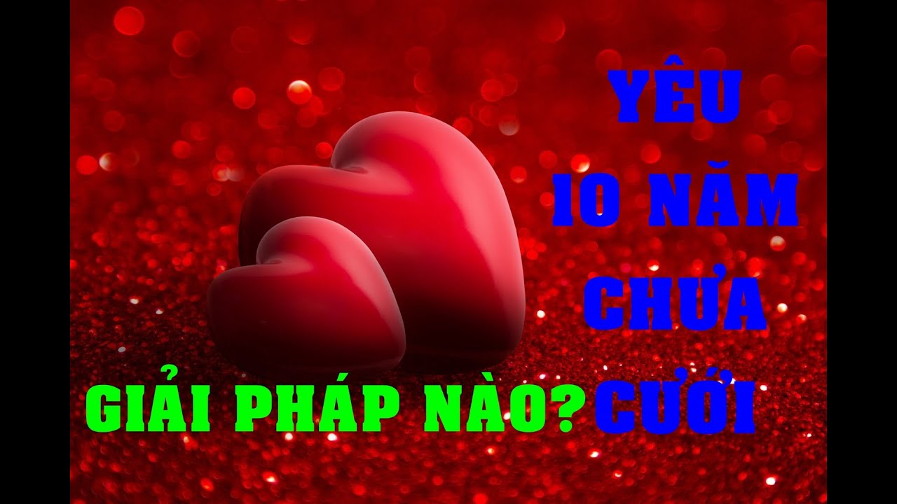 Bạn trai không nhắc tới cưới dù đã yêu 10 năm