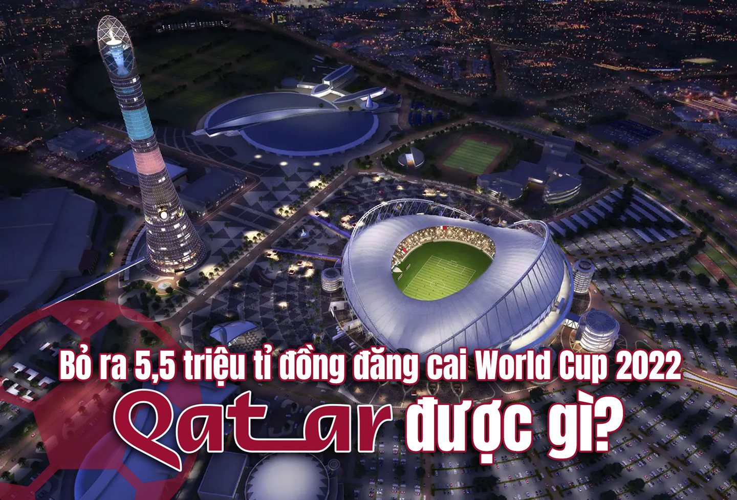 Bỏ ra... 5,5 triệu tỉ đồng đăng cai World Cup 2022, Qatar được gì?