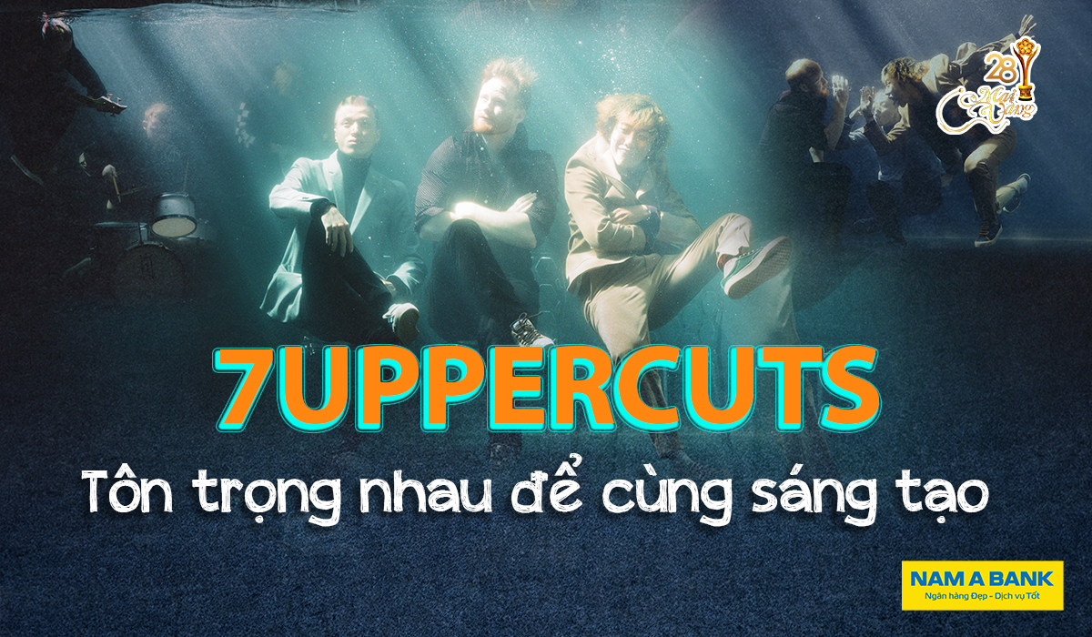 7Uppercuts: Tôn trọng nhau để cùng sáng tạo