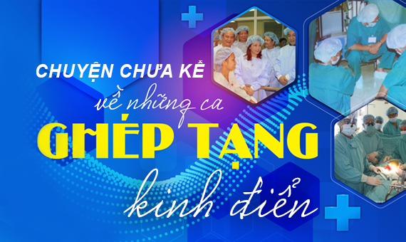 Chuyện chưa kể về những ca ghép tạng “kinh điển”