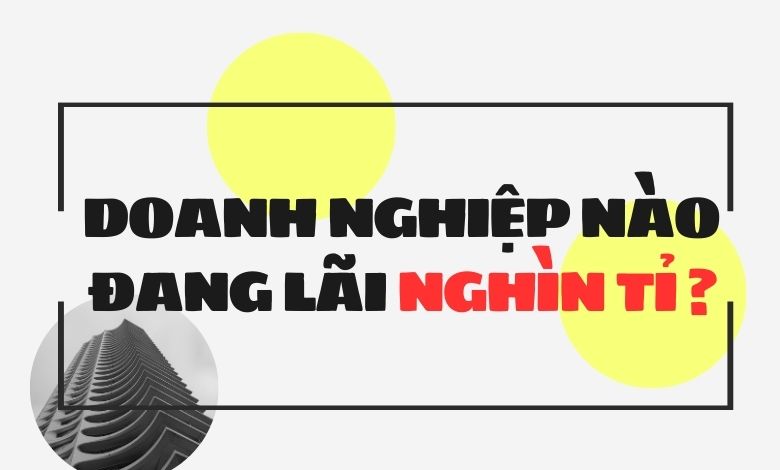 Hé lộ những doanh nghiệp lãi ngàn tỉ trong quý 3