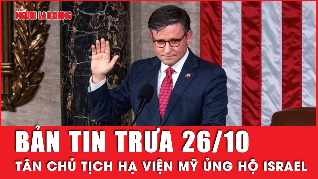 Thời sự trưa 26-10: Hành động đầu tiên của tân Chủ tịch Hạ viện Mỹ là ủng hộ Israel