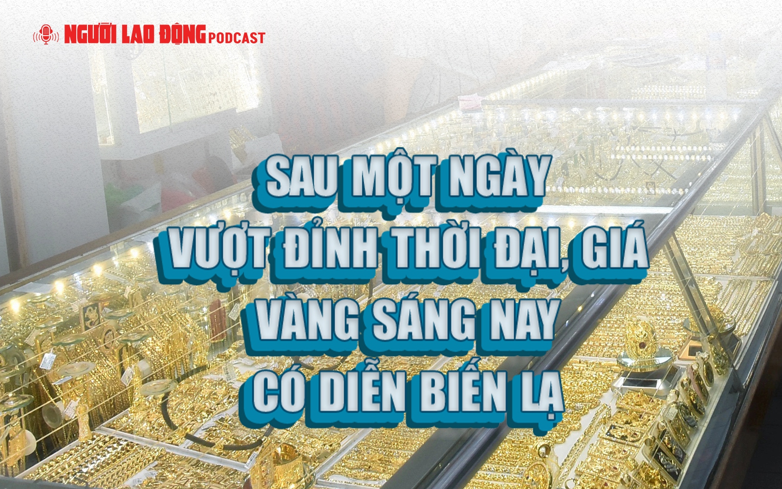 Sau một ngày vượt đỉnh thời đại, giá vàng sáng nay có diễn biến lạ