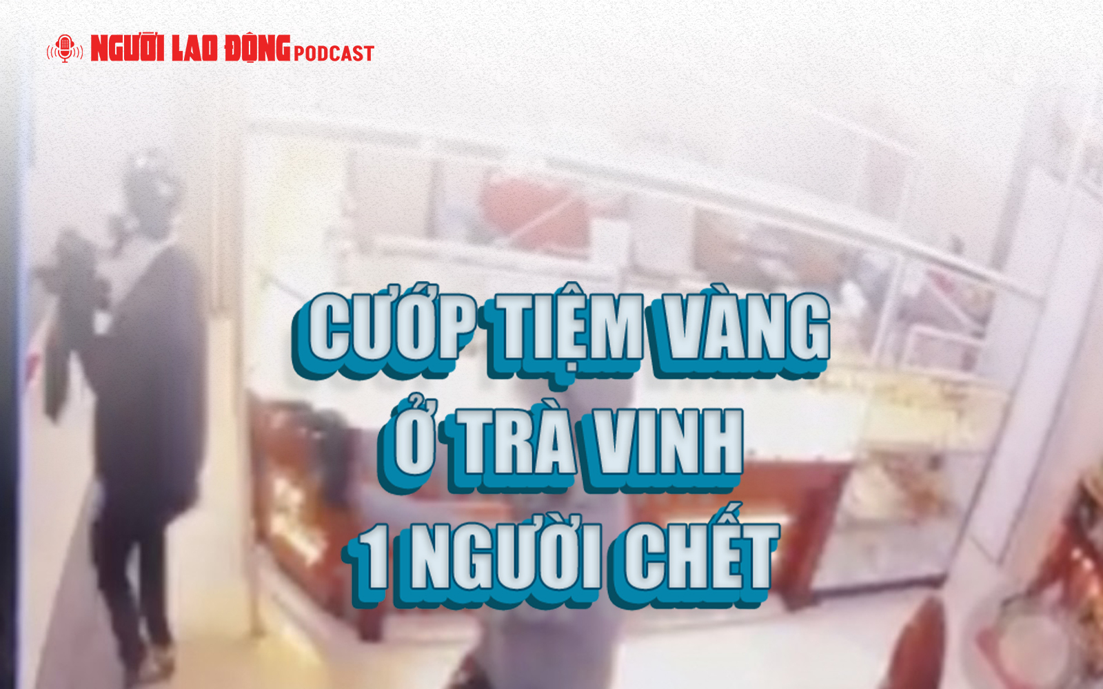 Cướp tiệm v&agrave;ng ở Tr&agrave; Vinh, 1 người chết- Ảnh 1.