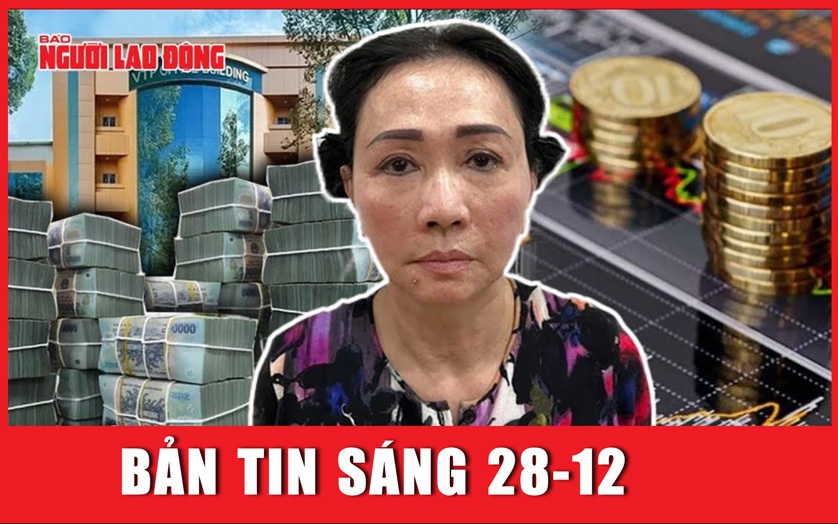 Bản tin sáng 28-12: Hé lộ đường đi số tiền Trương Mỹ Lan rút từ SCB