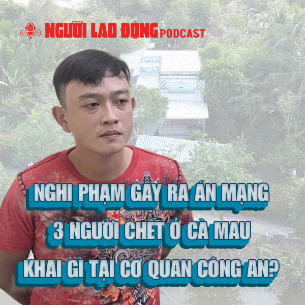 Nghi phạm gây ra án mạng 3 người chết ở Cà Mau khai gì tại cơ quan công an?