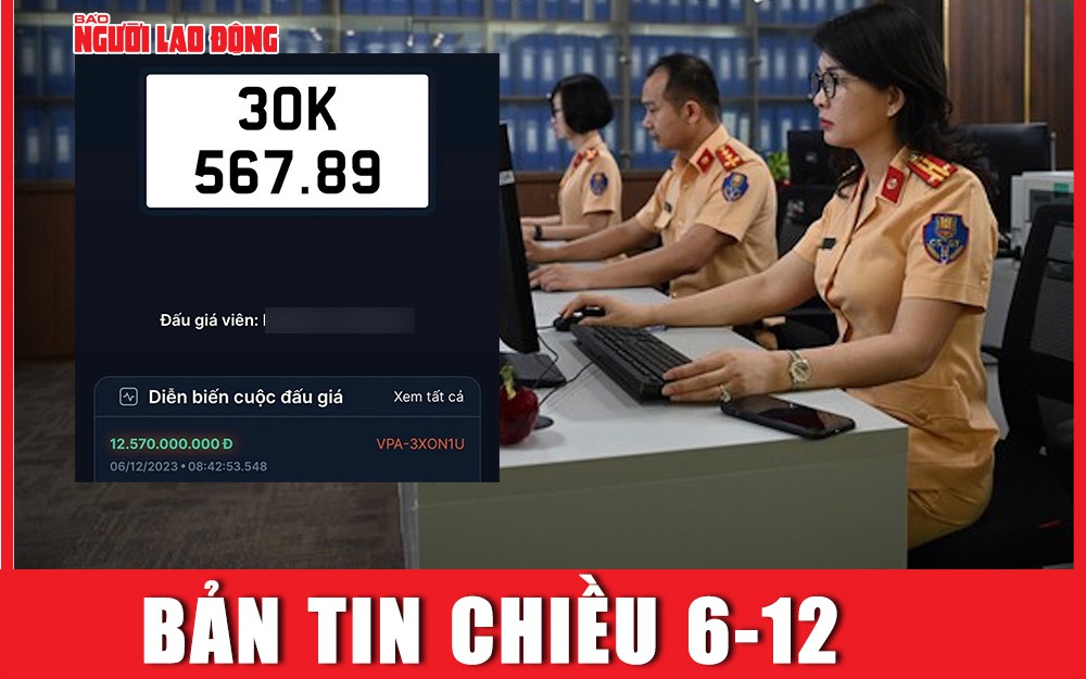 Bản tin chiều 6-12: Biển số xe "san bằng tất cả" 30K-567.89 được chốt giá khủng