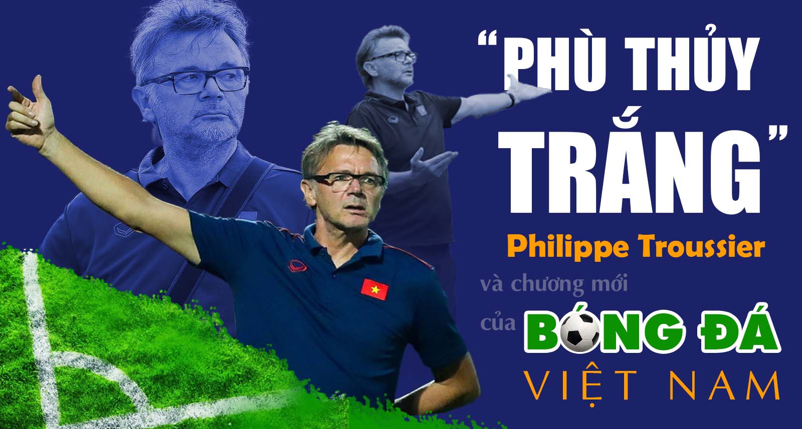 “Phù thủy trắng” Philippe Troussier và chương mới của bóng đá Việt Nam