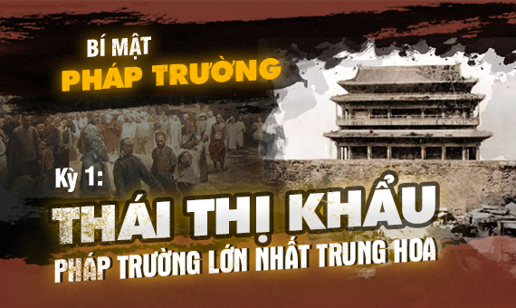 Bí mật pháp trường (kỳ 1): Thái Thị Khẩu - Pháp trường lớn nhất Trung Hoa