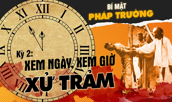 Bí mật pháp trường (kỳ 2): Xem ngày, xem giờ xử trảm