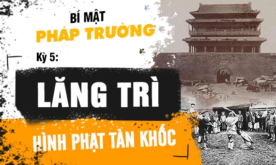 Bí mật pháp trường (kỳ 5): Lăng trì - Hình phạt tàn khốc