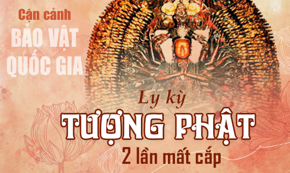 Cận cảnh bảo vật quốc gia: Ly kỳ tượng Phật 2 lần mất cắp