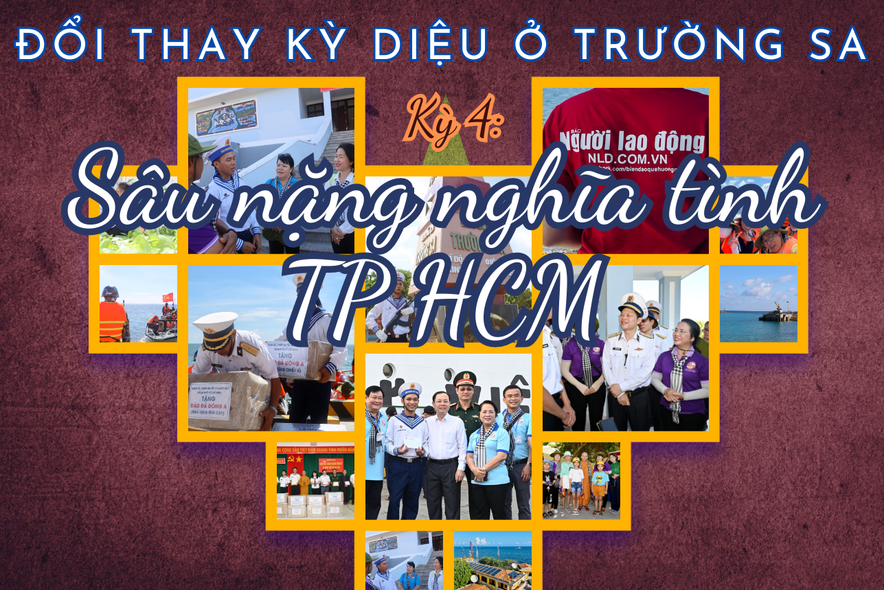 ĐỔI THAY KỲ DIỆU Ở TRƯỜNG SA: Sâu nặng nghĩa tình TP HCM