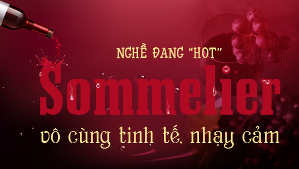 Nghề đang “hot”: Sự tinh tế, nhạy cảm của người nếm rượu vang