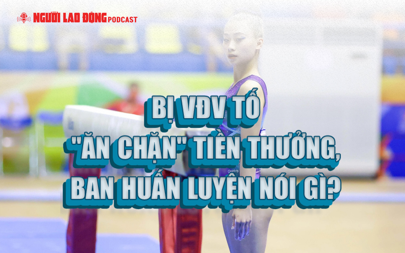 Bị VĐV tố "ăn chặn" tiền thưởng, ban huấn luyện nói gì?