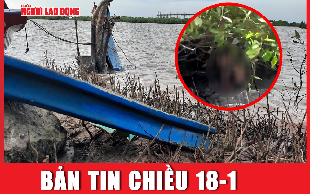 Bản tin chiều 18-1: Thông tin mới vụ nổ làm 3 thợ lặn ở Cà Mau mất tích