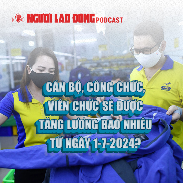 Cán bộ, công chức, viên chức sẽ được tăng lương bao nhiêu từ ngày 1-7-2024?