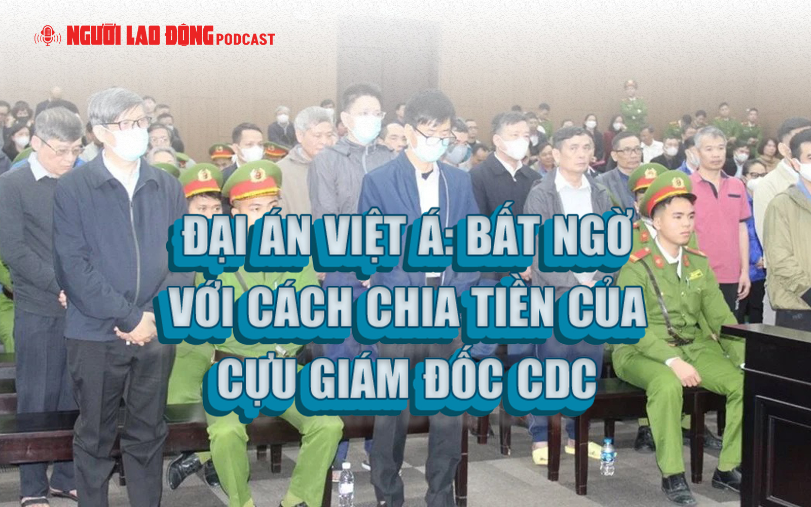 Đại án Việt Á: Bất ngờ với cách chia tiền của cựu giám đốc CDC