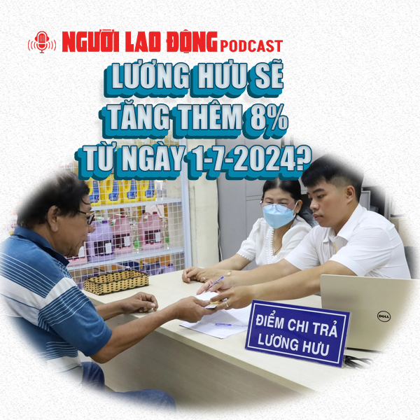 Lương hưu sẽ tăng thêm 8% từ ngày 1-7-2024?