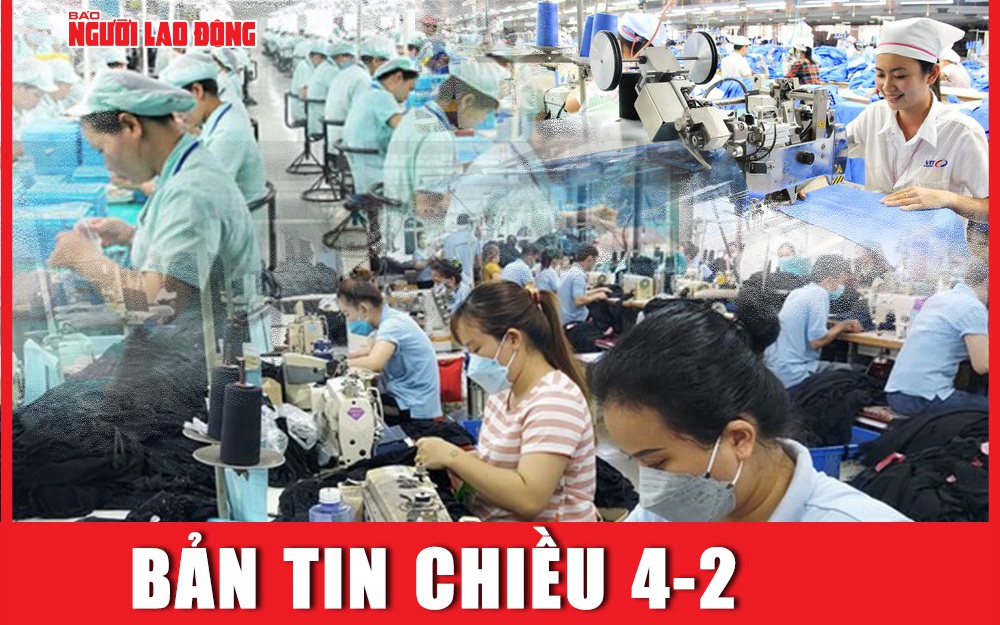 Bản tin chiều 4-2: Trình Chính phủ tăng lương tối thiếu vùng năm 2024