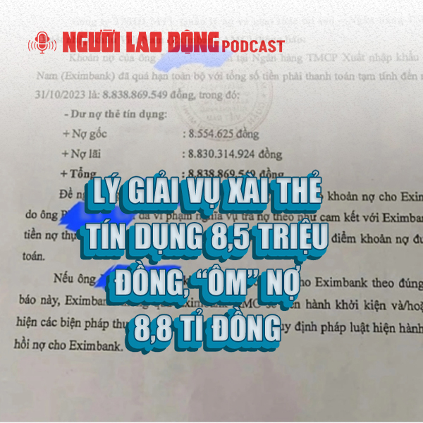 Lý giải vụ xài 8,5 triệu đồng trong thẻ tín dụng, “ôm” nợ 8,8 tỉ đồng