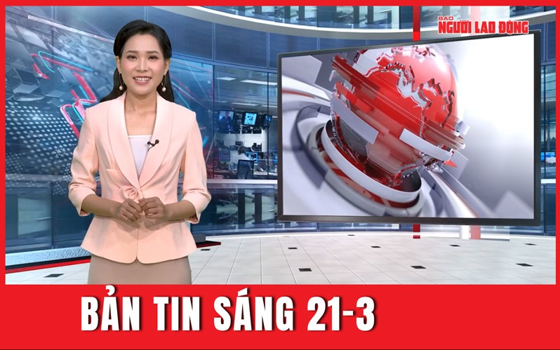 Bản tin sáng 21-3: Bà Hoàng Thị Thúy Lan bị khai trừ khỏi Đảng